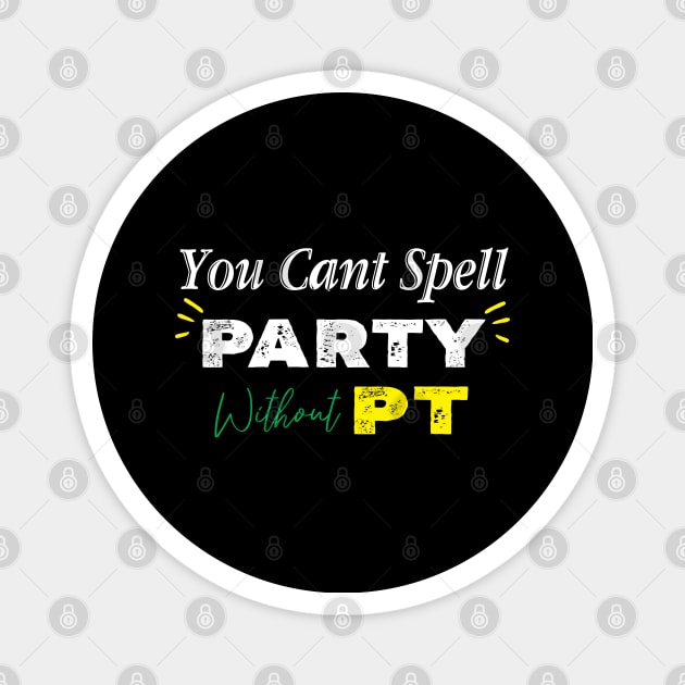 Physical Therapist, You Can't Spell Party Without PT. Magnet by kirayuwi